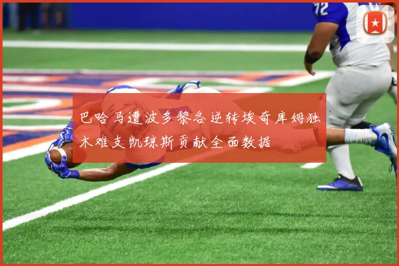 巴哈马遭波多黎各逆转埃奇库姆独木难支凯琼斯贡献全面数据