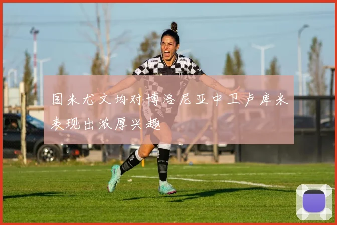 国米尤文均对博洛尼亚中卫卢库米表现出浓厚兴趣